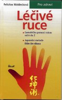 Waldecková Felicitas: Léčivé ruce - Samoléčba pomocí japonského umění