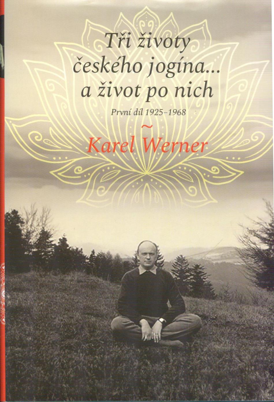 Werner Karel: Tři životy českého jogína a život po nich, 1. díl