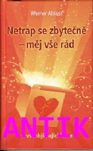 ANTIK4: Ablass Werner: Netrap se zbytečně - měj vše rád