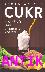 ANTIK2: Walvin James: Cukr - zkažený svět aneb od otroctví k obezitě