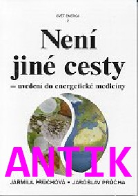 ANTIK1: Průchová Jarmila: Není jiné cesty - uvedení do energetické medicíny