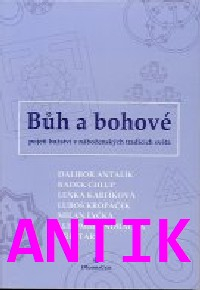 ANTIK2: Antalík Dalibor: Bůh a bohové - pojetí božství v náb. trad. světa