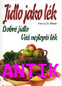 ANTIK1: Bieler Henry: Jídlo jako lék -dobré jídlo jako váš nejlepší lék
