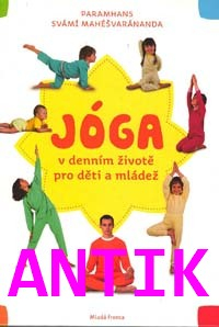 ANTIK2: Mahéšvaránanda svámí P.: Jóga v denním životě pro děti a mládež