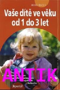 ANTIK1: Bacus Anne: Vaše dítě ve věku od 1 do 3 let