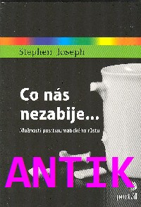 ANTIK0: Joseph Stephen: Co nás nezabije... Možnosti postraumatického růstu
