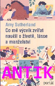ANTIK0: Sutherland Amy: Co mě výcvik zvířat naučil o životě, lásce a manž.