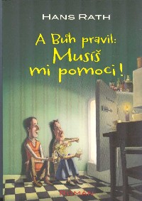 Rath Hans: A Bůh pravil: Musíš mi pomoci !