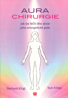 Klugl Gerhard: Aura chirurgie - Jak lze léčit tělo skrze ...