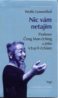 Lowenthal Wolfe: Nic vám netajím - Čeng Man-čching a jeho tchaj-ťi