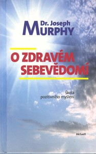 Murphy Joseph: O zdravém sebevědomí - Škola pozitivního myšlení