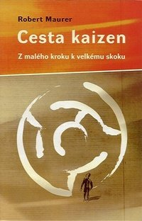 Maurer Robert: Cesta kaizen - Z malého kroku k velkému skoku