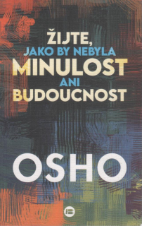 Osho: Žijte, jako by nebyla minulost ani budoucnost