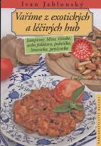 Jablonský Ivan: Vaříme z exotických a léčivých hub
