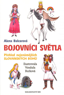 Balcarová Alena: Bojovníci světla - Přehled nejzn. slovanských bohů