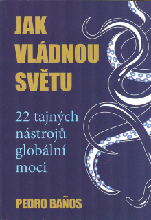 Baňos Pedro: Jak vládnou světu - tajné nástroje globální moci