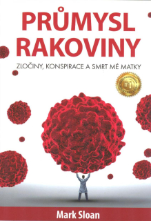 Sloan Mark: Průmysl rakoviny - zločiny, konspirace a smrt ...
