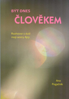 Pogačnik Ana: Být dnes člověkem-Rozhovor s duší mojí sestry Ajry