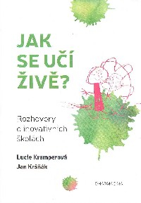 Kramperová Lucie: Jak se učí živě? Rozhovory o inovativních školách