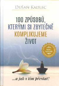 Kadlec Dušan: 100 způsobů,kterými si zbytečně komplikujeme život