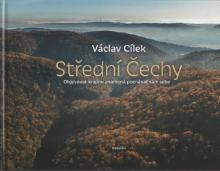 Cílek Václav: Střední Čechy - Objevovat krajinu znamená poznávat