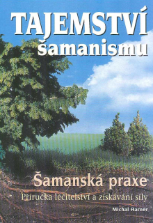 Harner Michal: Tajemství šamanismu - šamanská praxe