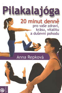 Repková Anna: Pilakalajóga - 20 minut denně pro vaše zdraví