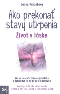 Kajánková Janka: Ako prekonať stavy utrpenia - Život v láske (slov)