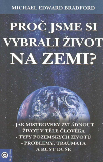 Bradford Michael E.: Proč jsme si vybrali život na zemi?
