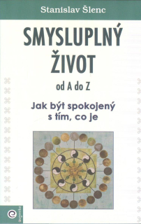 Šlenc Stanislav: Smysluplný život od A do Z - Jak být spokojený ...