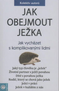Jak obejmout ježka - Jak vycházet s komplik. lidmi