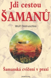 Ondruschka Wolf: Jdi cestou šamanů - Šamanská cvičení v praxi