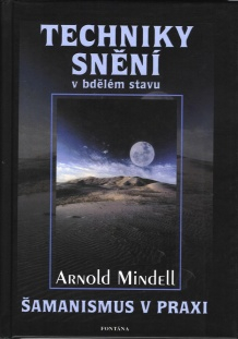 Mindell Arnold: Techniky snění v bdělém stavu - Šamanismus v praxi