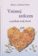 Mohr Barbel: Vnímej srdcem a potkáš svůj život