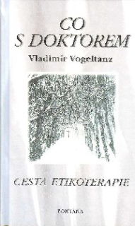 Vogeltanz Vladimír: Co s doktorem - cesta etikoterapie