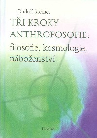 Steiner Rudolf: Tři kroky anthroposofie: filos., kosmologie, náb.