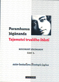 Jógánanda Paramhansa: Tajemství trvalého štěstí /Moudrost Jógánandy 1./