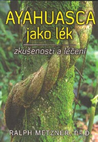 Metzner Ralph: Ayahuasca jako lék - zkušenosti a léčení