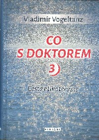 Vogeltanz Vladimír: Co s doktorem 3 - Cesta etikoterapie