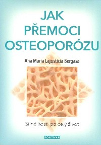 Bergasa Ana M. L.: Jak přemoci osteoporózu -Silné kosti po celý život