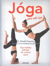 Frawley David: Jóga pro váš typ - Ájurvédský přístup ke cvičení..
