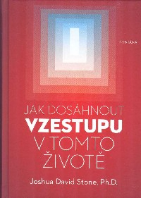 Stone Joshua D.: Jak dosáhnout vzestupu v tomto životě
