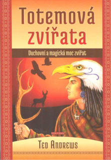 Andrews Ted: Totemová zvířata - Duchovní a magická moc zvířat