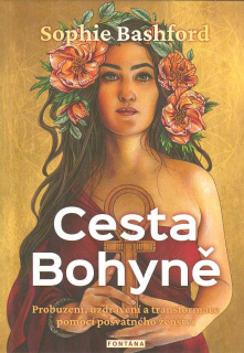 Bashford Sophie: Cesta Bohyně - Probuzení, uzdravení a transformace
