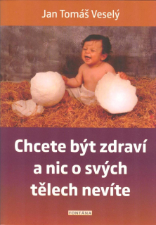 Veselý Jan Tomáš: Chcete být zdraví a nic o svých tělech nevíte