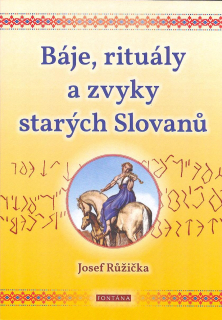 Růžička Josef: Báje, rituály a zvyky starých Slovanů