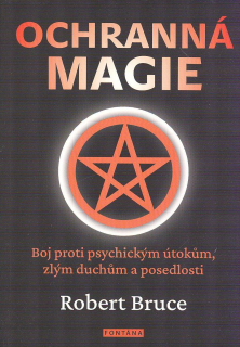 Bruce Robert: Ochranná magie - Boj proti psychickým útokům, ...