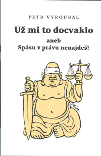 Vyroubal Petr: Už mi to docvaklo aneb Spásu v právu nenajdeš!