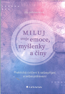 Johnsonová Joy: Miluj svoje emoce, myšlenky a činy - prakt.cvičení