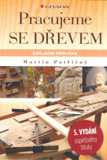 Patřičný Martin: Pracujeme se dřevem - základní příručka